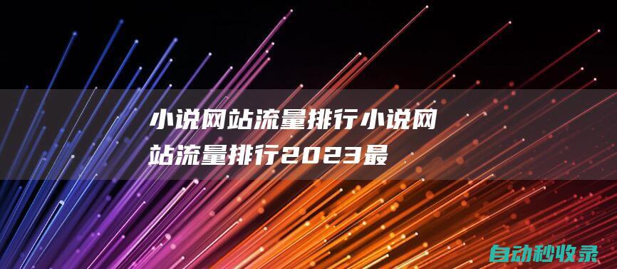 小说网站流量排行小说网站流量排行2023最