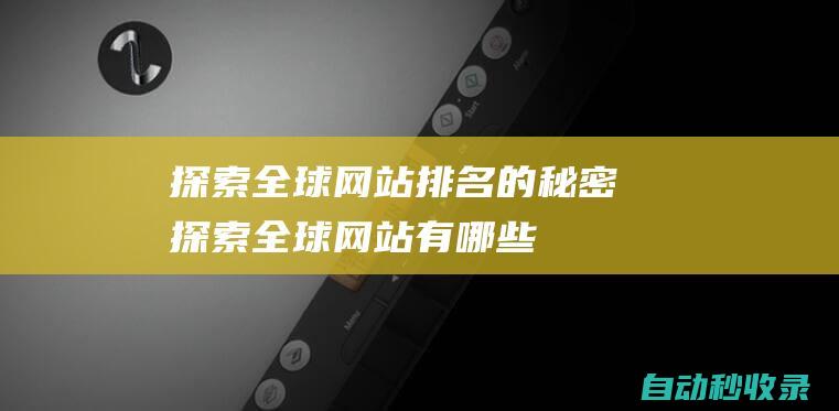 探索全球网站排名的秘密探索全球网站有哪些