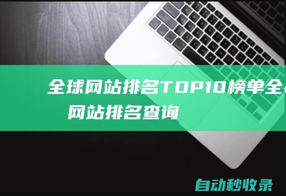 全球网站排名TOP10榜单 (全球网站排名查询网)