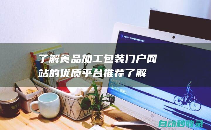 learn about the recommended platform for the food processing and packaging portal  (understand the importance of food processing )