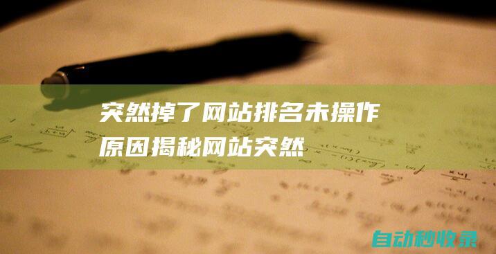 突然掉了网站排名未操作原因揭秘网站突然