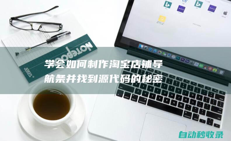 学会如何制作淘宝店铺导航条并找到源代码的秘密技巧 (学会如何制作小蛋糕作文)