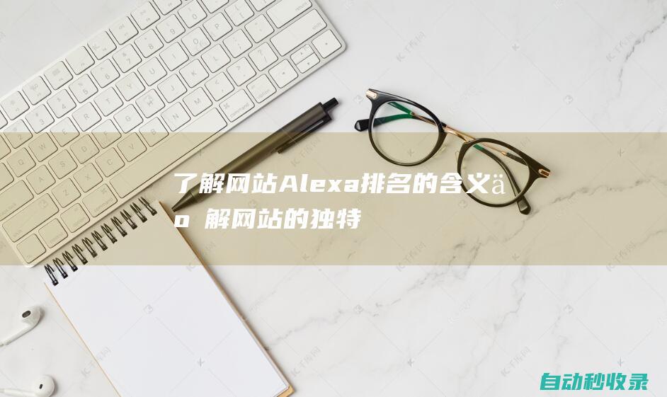 了解网站Alexa排名的含义了解网站的独特