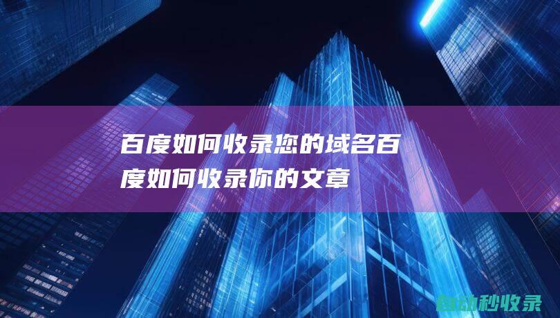 百度如何收录您的域名 (zhongnanshan academy )