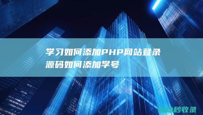 学习如何添加PHP网站登录源码如何添加学号