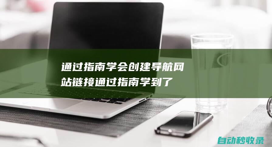 通过指南学会创建导航网站链接 (通过指南学到了什么)