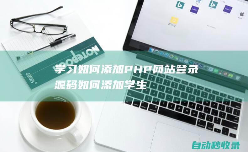 学习如何添加PHP网站登录源码 (如何添加学生)