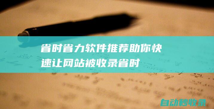 省时省力软件推荐 - 助你快速让网站被收录 (省时省力的工具图片)