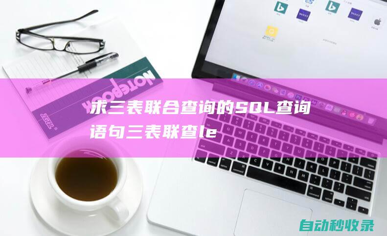 求三表联合查询的SQL查询语句三表联查le