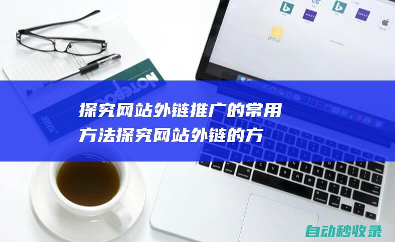 探究网站外链推广的常用方法探究网站外链的方