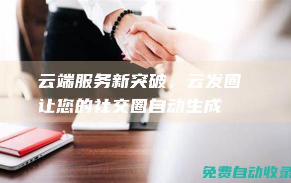 云端服务新突破，云发圈让您的社交圈自动生成 (moving bricks on mobile phone )