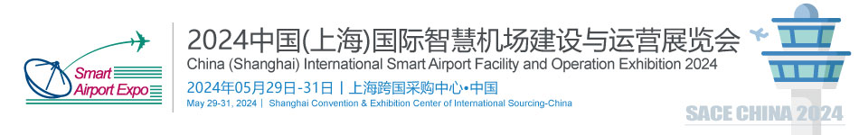 智慧机场展|SACE CHINA 2024 ✈ 中国（上海）国际智慧机场建设与运营展览会